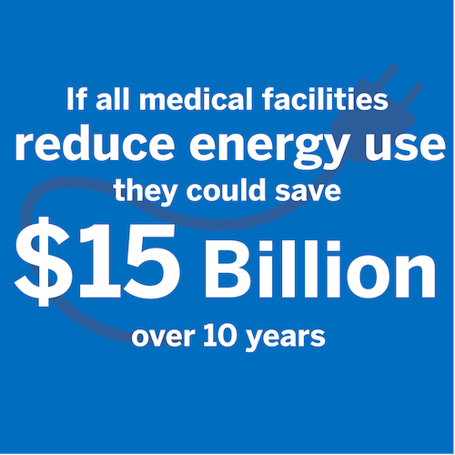 If all medical facilities reduce energy use they could save 15 billion dollars over 10 years